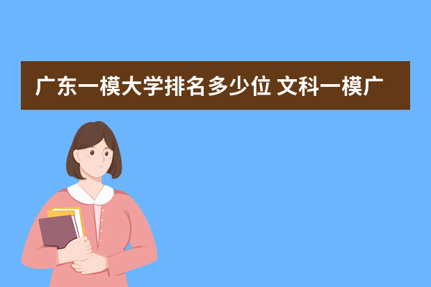 广东一模大学排名多少位 文科一模广东省排名在3000名适合考什么大学？